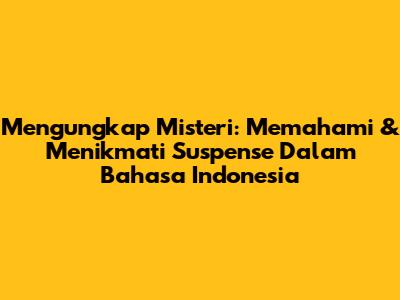 Mengungkap Misteri: Memahami & Menikmati Suspense Dalam Bahasa Indonesia