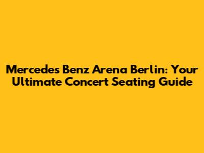 Mercedes Benz Arena Berlin: Your Ultimate Concert Seating Guide