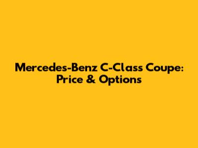 Mercedes-Benz C-Class Coupe: Price & Options