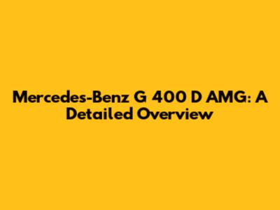 Mercedes-Benz G 400 D AMG: A Detailed Overview