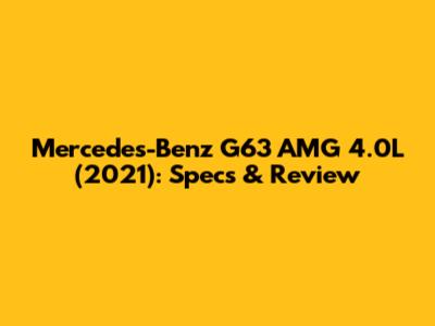 Mercedes-Benz G63 AMG 4.0L (2021): Specs & Review