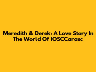 Meredith & Derek: A Love Story In The World Of IOSCCarasc