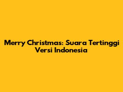 Merry Christmas: Suara Tertinggi Versi Indonesia