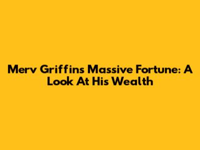 Merv Griffin's Massive Fortune: A Look At His Wealth