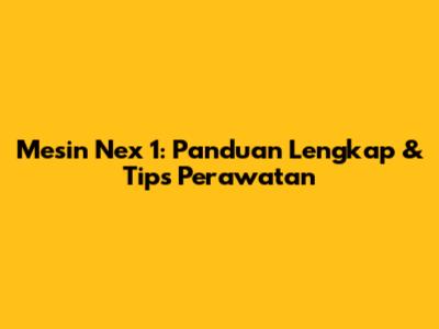 Mesin Nex 1: Panduan Lengkap & Tips Perawatan