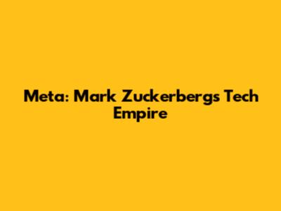 Meta: Mark Zuckerberg's Tech Empire