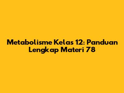 Metabolisme Kelas 12: Panduan Lengkap Materi 78