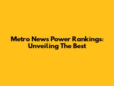 Metro News Power Rankings: Unveiling The Best