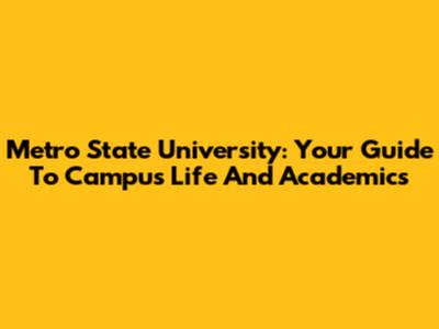 Metro State University: Your Guide To Campus Life And Academics