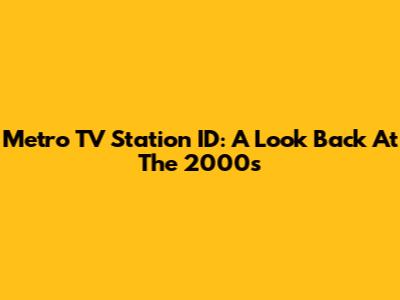 Metro TV Station ID: A Look Back At The 2000s