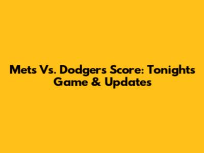 Mets Vs. Dodgers Score: Tonight's Game & Updates