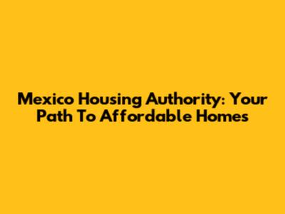 Mexico Housing Authority: Your Path To Affordable Homes