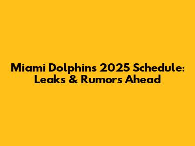 Miami Dolphins 2025 Schedule: Leaks & Rumors Ahead