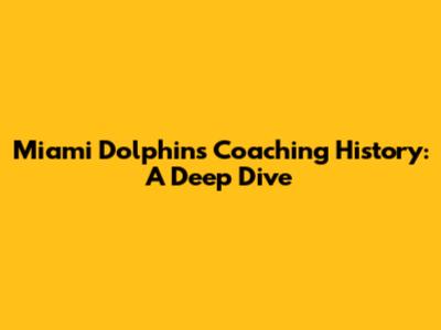 Miami Dolphins Coaching History: A Deep Dive