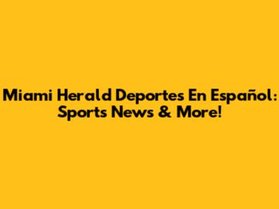 Miami Herald Deportes En Español: Sports News & More!