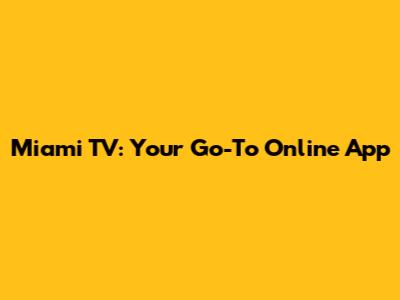 Miami TV: Your Go-To Online App