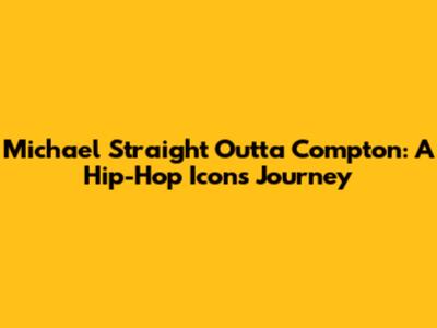 Michael 'Straight Outta Compton': A Hip-Hop Icon's Journey