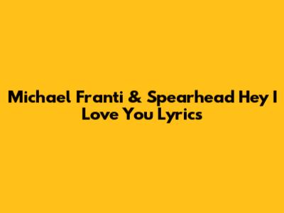 Michael Franti & Spearhead "Hey I Love You" Lyrics