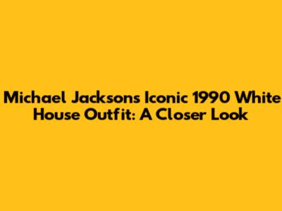 Michael Jackson's Iconic 1990 White House Outfit: A Closer Look