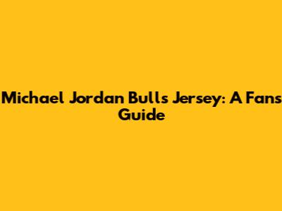 Michael Jordan Bulls Jersey: A Fan's Guide