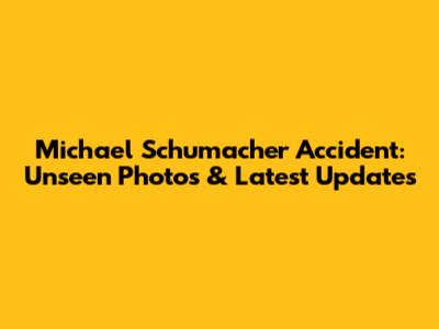 Michael Schumacher Accident: Unseen Photos & Latest Updates