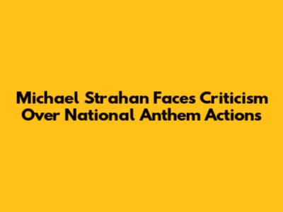 Michael Strahan Faces Criticism Over National Anthem Actions