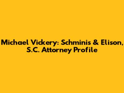 Michael Vickery: Schminis & Elison, S.C. Attorney Profile