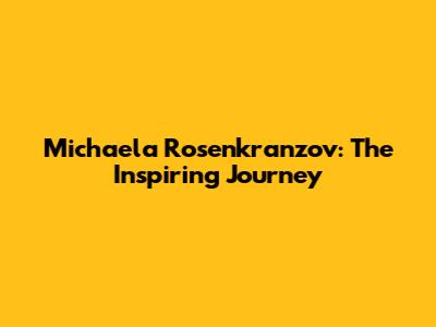 Michaela Rosenkranzov: The Inspiring Journey
