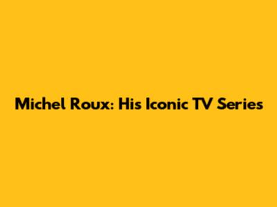 Michel Roux: His Iconic TV Series