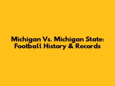 Michigan Vs. Michigan State: Football History & Records