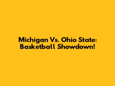 Michigan Vs. Ohio State: Basketball Showdown!