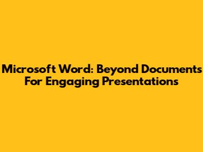 Microsoft Word: Beyond Documents For Engaging Presentations