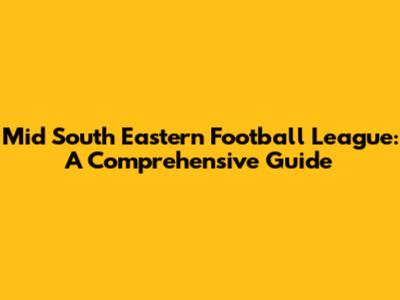 Mid South Eastern Football League: A Comprehensive Guide