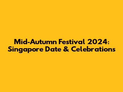 Mid-Autumn Festival 2024: Singapore Date & Celebrations