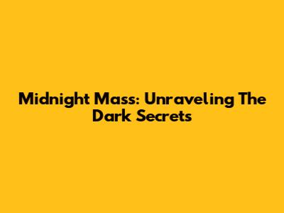 Midnight Mass: Unraveling The Dark Secrets