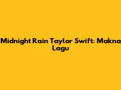 Midnight Rain Taylor Swift: Makna Lagu
