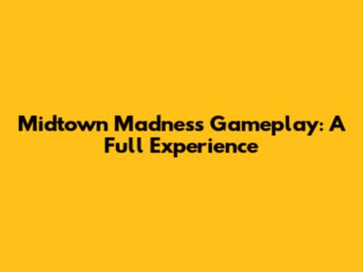 Midtown Madness Gameplay: A Full Experience