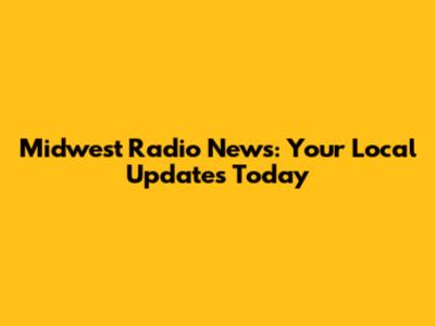 Midwest Radio News: Your Local Updates Today