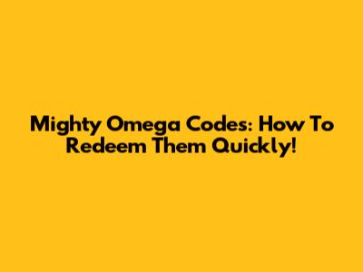 Mighty Omega Codes: How To Redeem Them Quickly!