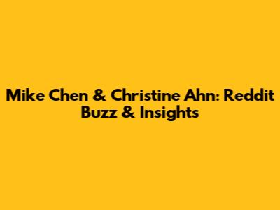 Mike Chen & Christine Ahn: Reddit Buzz & Insights