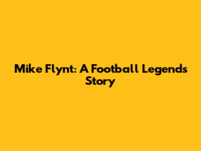 Mike Flynt: A Football Legend's Story