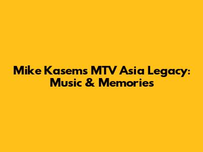 Mike Kasem's MTV Asia Legacy: Music & Memories