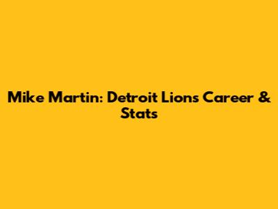 Mike Martin: Detroit Lions Career & Stats