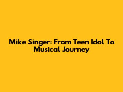 Mike Singer: From Teen Idol To Musical Journey