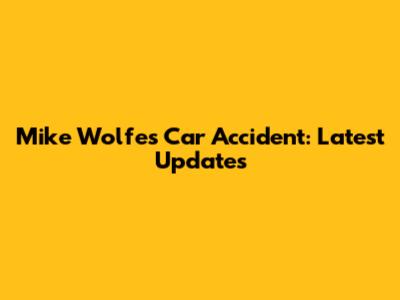 Mike Wolfe's Car Accident: Latest Updates