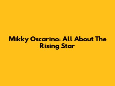 Mikky Oscarino: All About The Rising Star