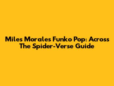 Miles Morales Funko Pop: Across The Spider-Verse Guide