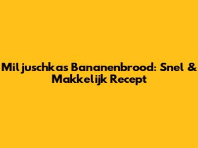 Miljuschka's Bananenbrood: Snel & Makkelijk Recept