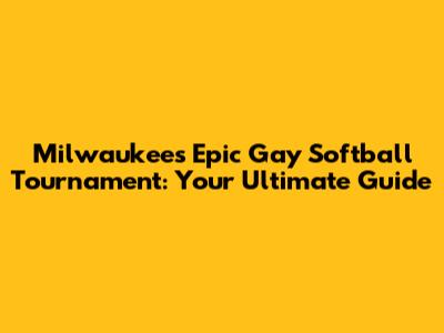 Milwaukee's Epic Gay Softball Tournament: Your Ultimate Guide