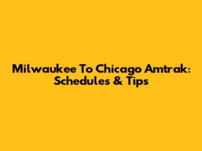 Milwaukee To Chicago Amtrak: Schedules & Tips